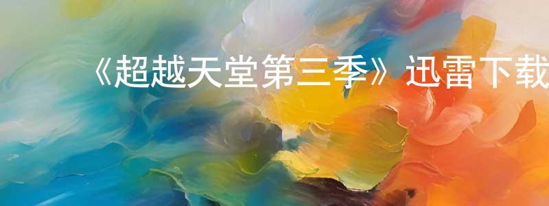陈碧砚的动漫综艺大全,《超越天堂第三季》迅雷下载/在线观看-犯罪历史-美剧天堂